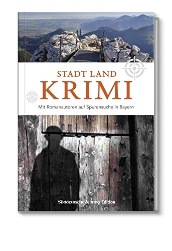 Schauplätze der Geschichte:Stadt Land Krimi: Mit Romanautoren auf Spurensuche in Bayern von Süddeutsche Zeitung Edition